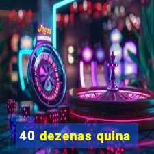 40 dezenas quina